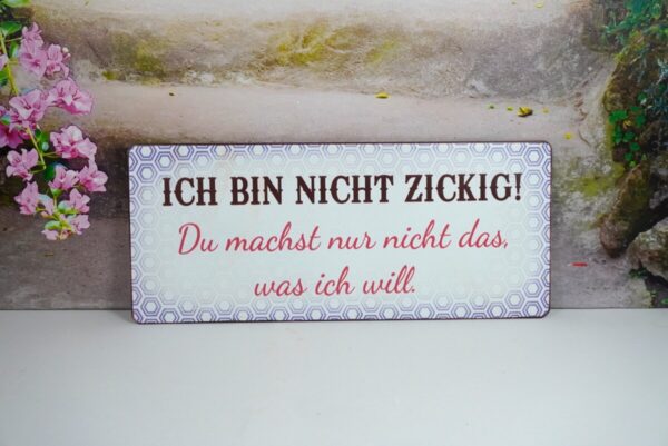 Deko Blechschild Wanddeko Ich Bin Nicht Zickig Du machst nur nicht das was ich will