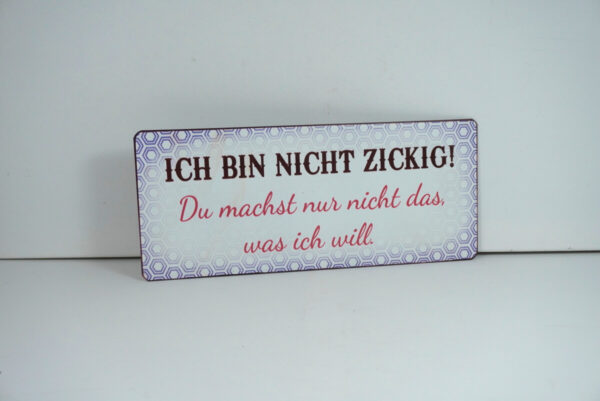 Deko Blechschild Wanddeko Ich Bin Nicht Zickig Du machst nur nicht das was ich will