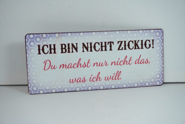 Deko Blechschild Wanddeko Ich Bin Nicht Zickig Du machst nur nicht das was ich will