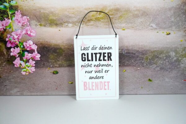 Deko Blechschild Lass dir deinen Glitzer nicht nehmen nur weil er andere Blendet.