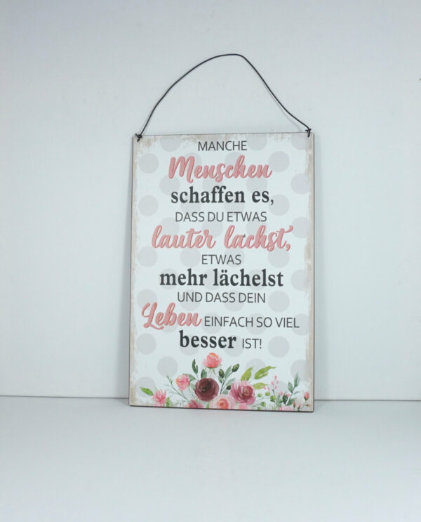 Deko Blechschild Manche Menschen schaffen es Dass Du Etwas lauter lachst Etwas mehr lächelst Und Dass Dein Leben Einfach So Viel besser Ist