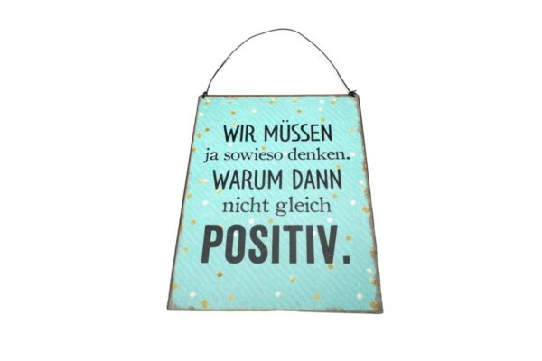 Deko Blechschild Aufhänger Wir müssen ja sowieso denken. Warum Dann nicht gleich Positiv